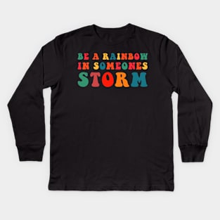 Be A Rainbow In Someone's Storm Kids Long Sleeve T-Shirt